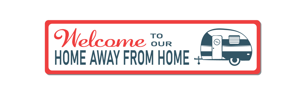 Welcome to our home away from home sign. red and blue text with red border and  white background. image of camper trailer to right of text